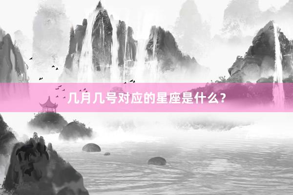 几月几号对应的星座是什么？